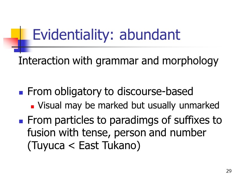 29 Evidentiality: abundant Interaction with grammar and morphology  From obligatory to discourse-based Visual